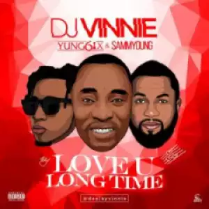 DJ Vinnie - Love U Long Time Ft. Yung6ix
